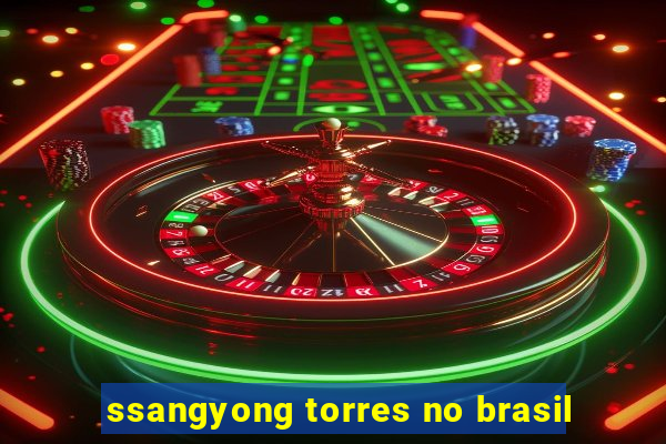 ssangyong torres no brasil